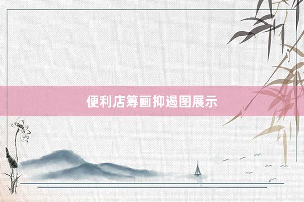 便利店筹画抑遏图展示