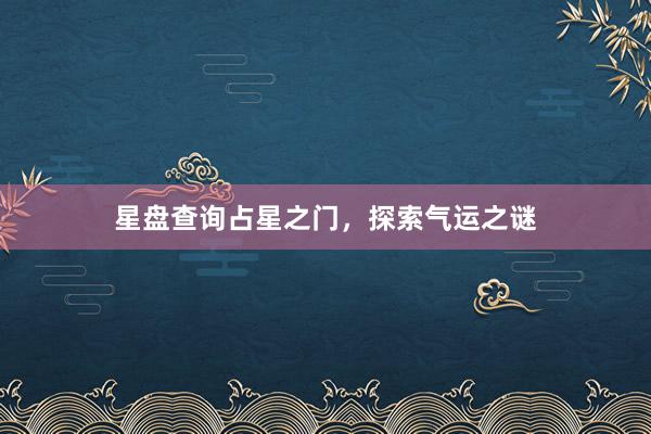 星盘查询占星之门，探索气运之谜